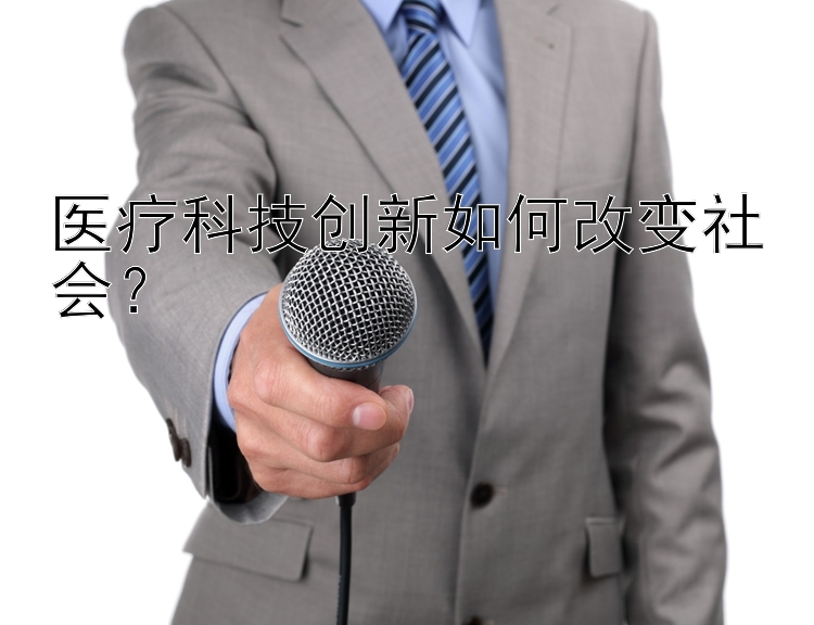 医疗科技创新如何改变社会？