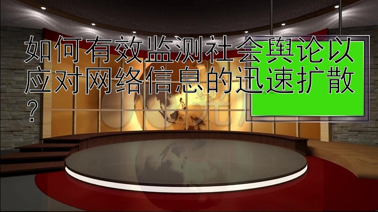 如何有效监测社会舆论以应对网络信息的迅速扩散？