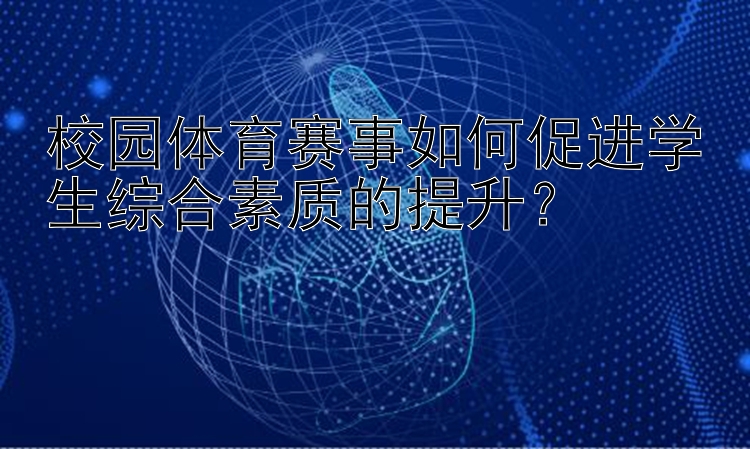 校园体育赛事如何促进学生综合素质的提升？